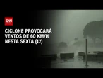 Previsão do tempo: Ciclone provocará ventos de 60 km/h nesta sexta (12) | CNN PRIME TIME
