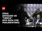 Veja momento de bate-boca entre o advogado do "careca" com parlamentares | BASTIDORES CNN