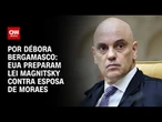 EUA preparam Lei Magnitsky contra esposa de Moraes | CNN 360º