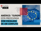 "Europa está preocupada com a possibilidade de um conflito maior", analisa Américo Martins