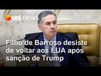 Filho de Barroso decide não voltar aos EUA após medida de Trump contra ministros do STF