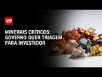 Ala do governo quer triagem "rigorosa" para investidor em minerais críticos; entenda | HORA H
