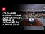 Análise: STF mira ação conjunta de defesas no julgamento do plano de golpe | BASTIDORES CNN