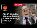 Ao vivo: Celso Amorim fala à Câmara sobre tarifaço dos EUA