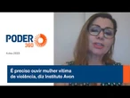É preciso ouvir mulher vítima de violência, diz Instituto Avon