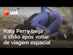 Katy Perry beija o chão ao deixar a cápsula da Blue Origin; veja momento