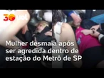 Mulher desmaia após ser agredida com chute no rosto dentro de estação do Metrô de SP