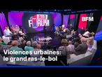 LE FORUM BFMTV - Violences urbaines: le grand ras-le-bol