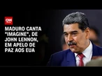 Maduro canta "Imagine", de John Lennon, em apelo de paz aos EUA | CNN BRASIL