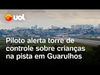 Piloto avisa torre de controle sobre presença de crianças na pista no aeroporto de Guarulhos; veja