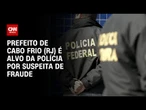 PF mira prefeito de Cabo Frio e deputado estadual em operação no RJ | LIVE CNN