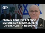 Embaixador admite divergências entre EUA e Israel sobre guerra com Irã