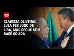 Clarissa Oliveira: Lula fez jogo de Lira, mas segue sem base sólida | CNN PRIME TIME