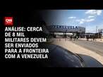 Análise: Cerca de 8 mil militares devem ser enviados para a fronteira com a Venezuela | WW