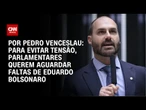 Análise: Para evitar tensão, parlamentares querem aguardar faltas de Eduardo Bolsonaro | CNN ARENA