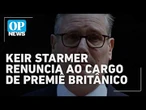 Primeiro-ministro do Reino Unido, Keir Starmer anuncia que irá renunciar | #OP News