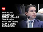 Marco Legal da Segurança não deve equiparar facções ao terrorismo | CNN ARENA
