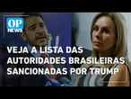 Veja a lista e saiba quem são as autoridades brasileiras sancionadas por Trump | O POVO NEWS