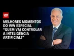 CORRIDA DA IA: especialistas alertam para riscos da tecnologia e cobram regras globais | WW Especial