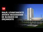 Orçamento federal: Instituto aponta necessidade de bloqueio milionário | CNN ARENA