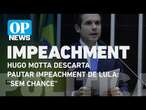 “Sem chance”; Hugo Motta descarta pautar impeachment de Lula | O POVO News