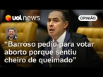 STF: Barroso pediu para votar aborto porque sentiu que sucessor será conservador | Sakamoto