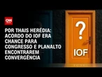 Análise: Acordo do IOF era chance para Congresso e Planalto encontrarem convergência | PRIME TIME