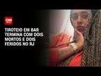 Tiroteio em bar termina com dois mortos e dois feridos no RJ | CNN ARENA