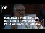 Itamaraty solicita aos EUA que concedam um novo visto para o ministro da Saúde Alexandre Padilha
