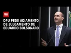 Defensoria pede adiamento de julgamento de Eduardo Bolsonaro, citando risco de empate | CNN 360º