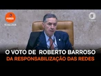 Assista à íntegra do voto de Roberto Barroso a favor da responsabilização das redes