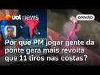 Por que PM jogar gente da ponte gera mais revolta que 11 tiros nas costas? | Leonardo Sakamoto