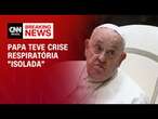 Papa Francisco teve crise respiratória “isolada” | BREAKING NEWS