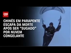 Chinês em parapente escapa da morte após ser “sugado” por nuvem congelante | CNN BRASIL
