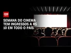 Semana do cinema: nova edição traz ingressos a R$ 10 em todo o Brasil | LIVE CNN
