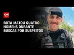 Rota já matou quatro homens durante busca por suspeitos de ataque a tenente | BASTIDORES CNN