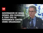 Zema: Sou favorável a todo tipo de ferramenta que dificulte a atuação do crime organizado | CNN 360°