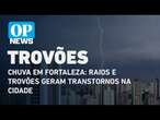 Chuva em Fortaleza: raios e trovões geram transtornos na RMF; veja vídeos l O POVO News