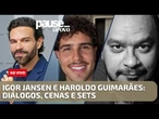 Igor Jansen e Haroldo Guimarães: Diálogos, cenas e sets | Pause