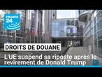 Droits de douane : l'UE suspend sa riposte après le revirement de Donald Trump • FRANCE 24
