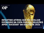 Presidente da Fifa avalia expansão de 48 para 64 seleções na Copa após "sucesso" de 2026