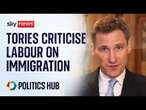 Conservatives hit back after Labour's migrant crackdown announcement