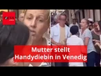 Achtfach-Mutter stellt Handydiebin in Venedig nach – dann eskaliert die Situation