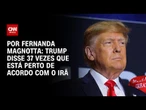 Análise: Trump disse 37 vezes que está perto de fechar acordo com o Irã | CNN 360°