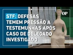 Caso de delegado investigado no STF gera temor entre advogados de réus da ação do golpe
