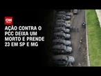 Um suspeito morre e mais de 20 são presos em operação contra PCC em SP e MG | CNN NEWSROOM