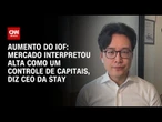 Mercado interpretou alta do IOF como um controle de capitais, diz CEO da Stay | AGORA CNN