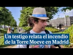 Un testigo relata el incendio y desalojo de la Torre Moeve en Madrid