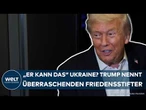 UKRAINE-KRIEG: "Er kann das, er ist ein Freund von mir" Trump nennt überraschenden Friedensstifter