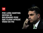 Defesa de Bolsonaro pede que Flávio apague vídeo do pai | BASTIDORES CNN